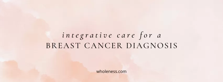 Integrative care for breast cancer at Wholeness Center - holistic healing approach. Fort Collins, Colorado